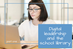 Digital leadership and the school library