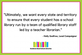 Ultimately, we want every state and territory to ensure that every student has a school library run by a team of qualified library staff led by a teacher librarian - Holly Godfree